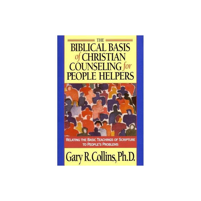 The Biblical Basis of Christian Counseling for People Helpers - by Gary Collins (Paperback)