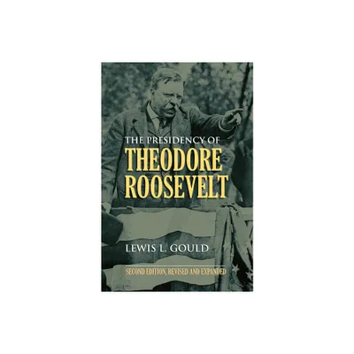 The Presidency of Theodore Roosevelt - (American Presidency) 2nd Edition by Lewis L Gould (Paperback)