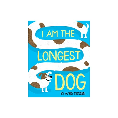 I Am the Longest Dog - by Avery Monsen (Hardcover)