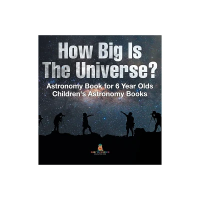 How Big Is The Universe? Astronomy Book for 6 Year Olds Childrens Astronomy Books - by Baby Professor (Hardcover)