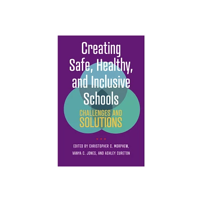 Creating Safe, Healthy, and Inclusive Schools - by Christopher C Morphew & Vanya C Jones & Ashley Cureton (Hardcover)