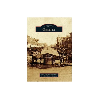 Greeley - (Images of America) by Peggy Ford Waldo & Greeley History Museum (Paperback)