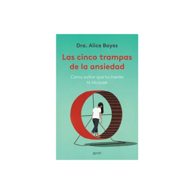 Las Cinco Trampas de la Ansiedad: Cmo Evitar Que Tu Mente Te Bloquee / Anxiety Toolkit - by Alice Boyes (Paperback)