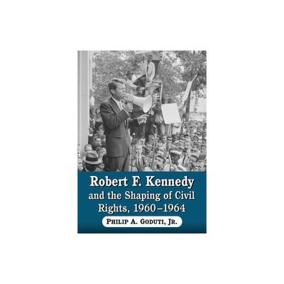 Robert F. Kennedy and the Shaping of Civil Rights, 1960-1964 - by Philip A Goduti (Paperback)