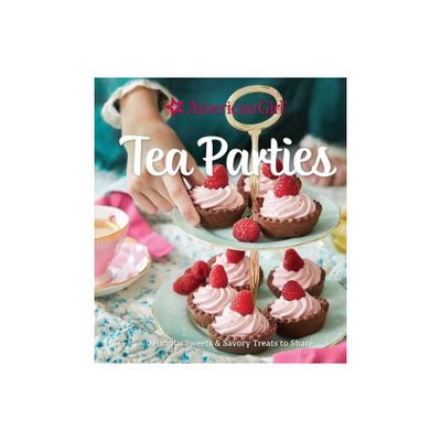 American Girl Tea Parties: Delicious Sweets & Savory Treats to Share - by Weldon Owen (Hardcover)