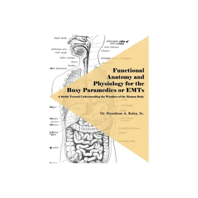 Functional Anatomy and Physiology for the Busy Paramedics or EMTs - by Nyonbeor A Boley (Paperback)