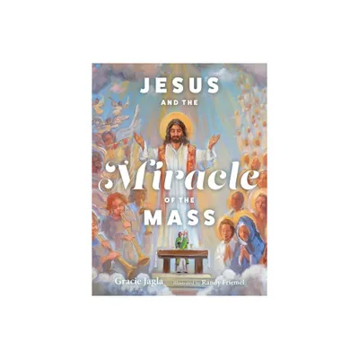 Jesus and the Miracle of the Mass - by Gracie Jagla (Hardcover)