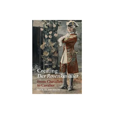 Creating Der Rosenkavalier - by Michael Reynolds (Paperback)