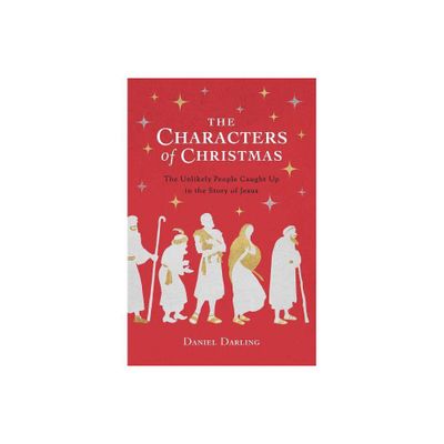 The Characters of Christmas - by Daniel Darling (Paperback)