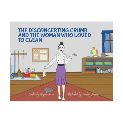 The Disconcerting Crumb and the Woman Who Loved to Clean - by Angela Orrico (Paperback)