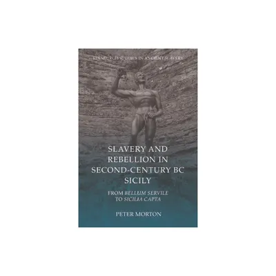 Slavery and Rebellion in Second-Century BC Sicily - (Edinburgh Studies in Ancient Slavery) by Peter Morton (Hardcover)