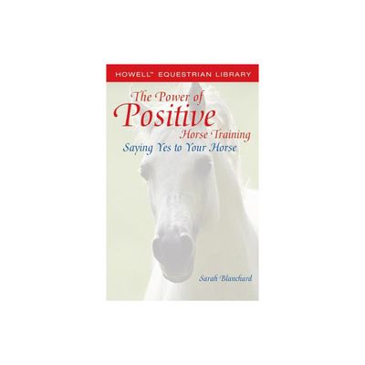 The Power of Positive Horse Training - (Howell Equestrian Library) by Sarah Blanchard (Paperback)