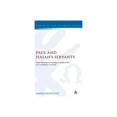 Paul and Isaiahs Servants - (Library of New Testament Studies) by Mark S Gignilliat (Hardcover)