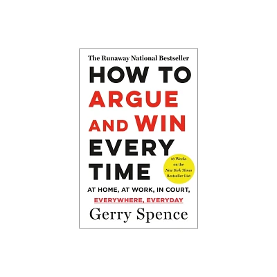 How to Argue & Win Every Time - by Gerry Spence (Paperback)