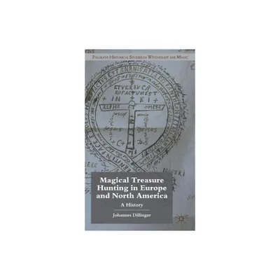 Magical Treasure Hunting in Europe and North America - (Palgrave Historical Studies in Witchcraft and Magic) by J Dillinger (Hardcover)