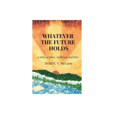 Whatever The Future Holds - by Heidi E V McCann (Paperback)