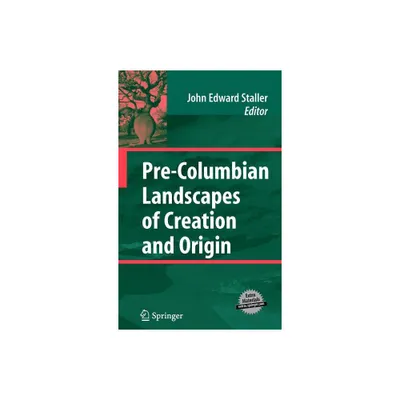 Pre-Columbian Landscapes of Creation and Origin - by John Staller (Hardcover)