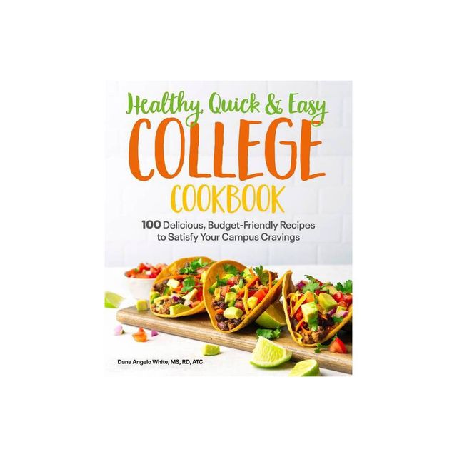 Healthy, Quick & Easy College Cookbook - by Dana Angelo White (Paperback)