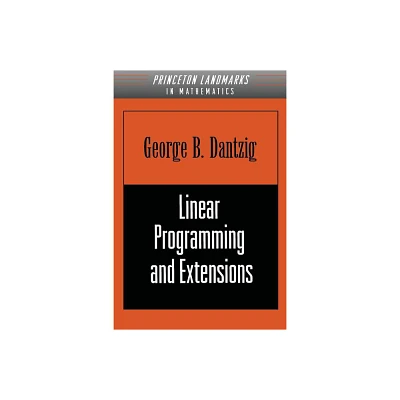 Linear Programming and Extensions - (Princeton Landmarks in Mathematics and Physics) by George B Dantzig (Paperback)