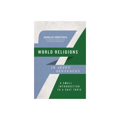 World Religions in Seven Sentences - (Introductions in Seven Sentences) by Douglas Groothuis (Paperback)