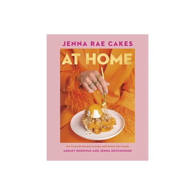 Jenna Rae Cakes at Home - by Ashley Kosowan & Jenna Hutchinson (Hardcover)