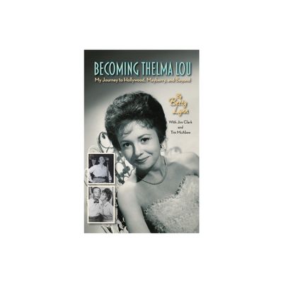 Becoming Thelma Lou - My Journey to Hollywood, Mayberry, and Beyond (hardback) - by Betty Lynn & Jim Clark & Tim McAbee (Hardcover)