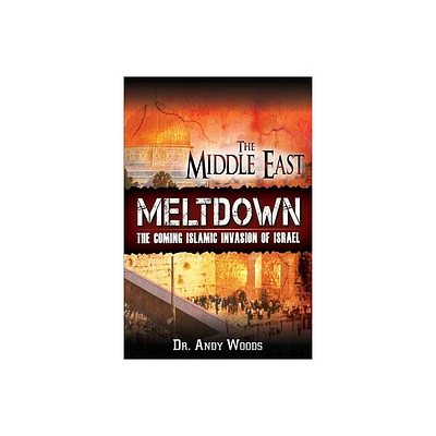 The Middle East Meltdown - by Andy Woods (Paperback)