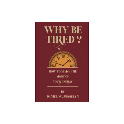 Why be tired? - by Daniel W Josselyn (Paperback)