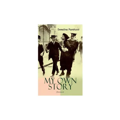 MY OWN STORY (Illustrated) - by Emmeline Pankhurst (Paperback)