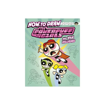 How to Draw the Powerpuff Girls and Vile Villains - (Drawing Adventures with the Powerpuff Girls!) by Mari Bolte (Hardcover)