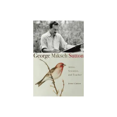 George Miksch Sutton - by Jerome A Jackson (Hardcover)