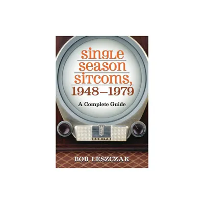 Single Season Sitcoms, 1948-1979 - by Bob Leszczak (Paperback)