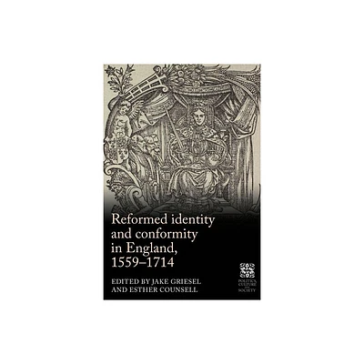 Reformed Identity and Conformity in England, 1559-1714 - (Politics, Culture and Society in Early Modern Britain) by Jake Griesel & Esther Counsell