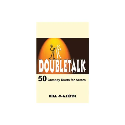 Doubletalk - 50 Comedy Duets for Actors - (Books) by Bill Majeski (Paperback)