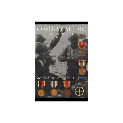 Combat Medic World War II - by John A Kerner (Paperback)