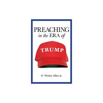 Preaching in the Era of Trump - by O Wesley Allen (Paperback)