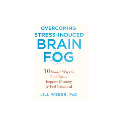 Overcoming Stress-Induced Brain Fog - by Jill Weber (Paperback)