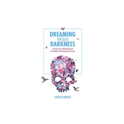 Dreaming Through Darkness - by Charlie Morley (Paperback)