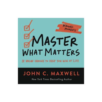 Master What Matters - (Maxwell Moments) by John C Maxwell (Paperback)