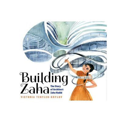 Building Zaha: The Story of Architect Zaha Hadid - by Victoria Tentler-Krylov (Hardcover)