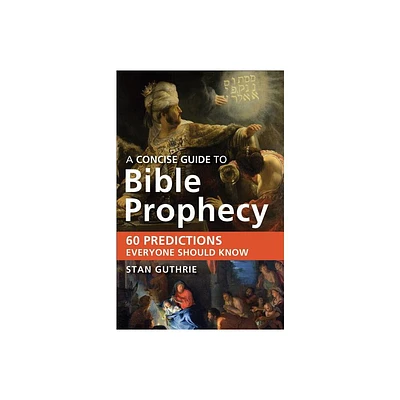 Concise Guide to Bible Prophecy - by Stan Guthrie (Paperback)