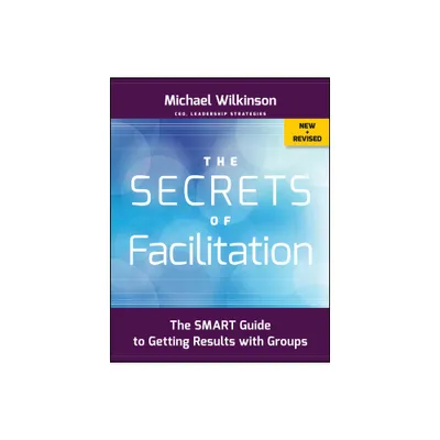 The Secrets of Facilitation - (Jossey-Bass Business & Management) 2nd Edition by Michael Wilkinson (Paperback)