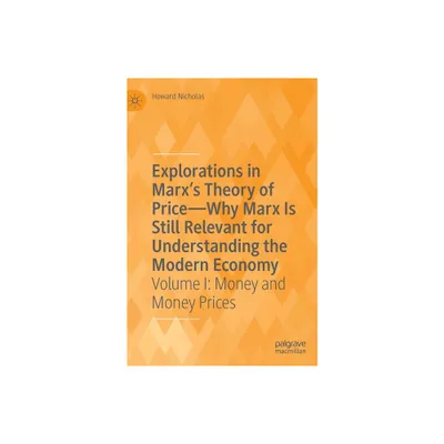 Explorations in Marxs Theory of Price-Why Marx Is Still Relevant for Understanding the Modern Economy - by Howard Nicholas (Hardcover)