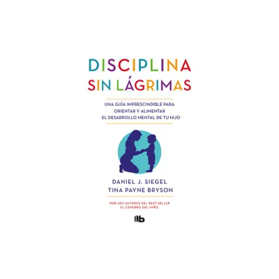 Disciplina Sin Lgrimas / No-Drama Discipline - by Daniel J Siegel & Tina Payne Bryson (Paperback)