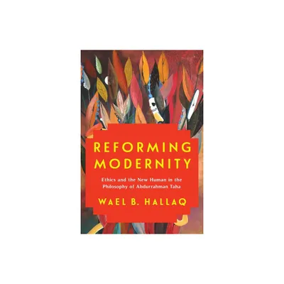 Reforming Modernity - by Wael Hallaq (Hardcover)