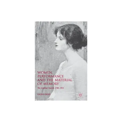 Women, Performance and the Material of Memory - by Laura Engel (Hardcover)