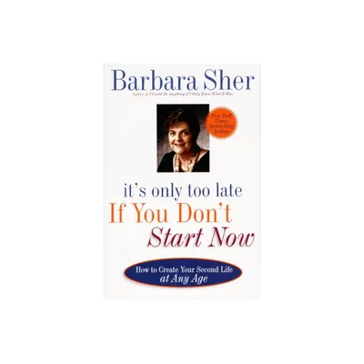 Its Only Too Late If You Dont Start Now - by Barbara Sher (Paperback)