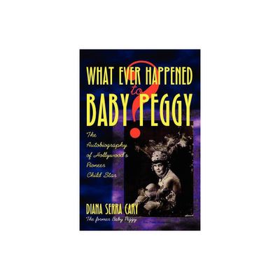 Whatever Happened to Baby Peggy? - by Diana Serra Cary (Paperback)