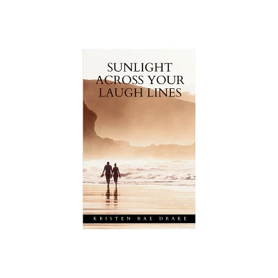 Sunlight Across Your Laugh Lines - by Kristen Rae Drake (Paperback)