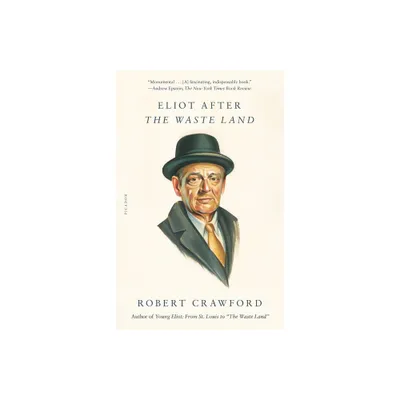 Eliot After The Waste Land - by Robert Crawford (Paperback)